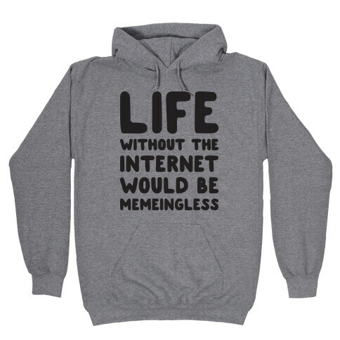 Life Without The Internet Would Be Memeingless Hooded Sweatshirt