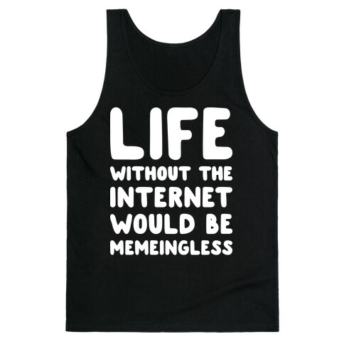 Life Without The Internet Would Be Memeingless Tank Top