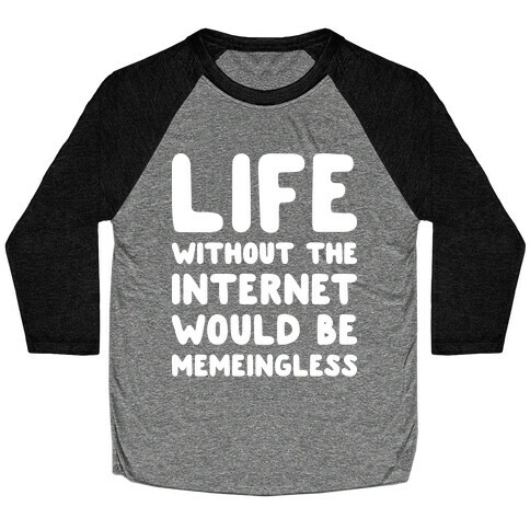 Life Without The Internet Would Be Memeingless Baseball Tee