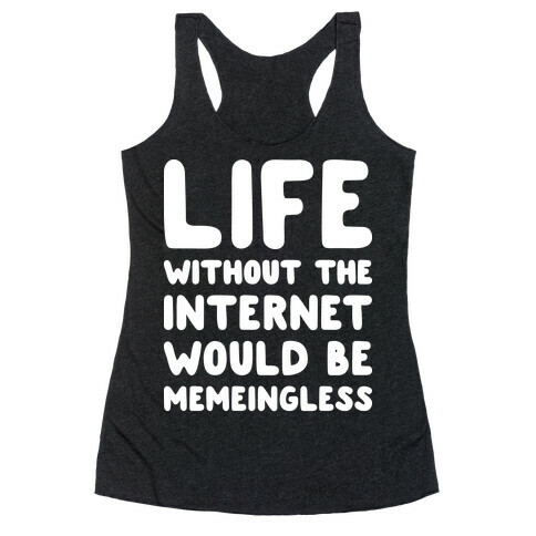 Life Without The Internet Would Be Memeingless Racerback Tank Top
