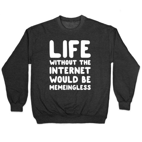 Life Without The Internet Would Be Memeingless Pullover