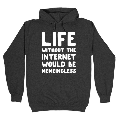 Life Without The Internet Would Be Memeingless Hooded Sweatshirts