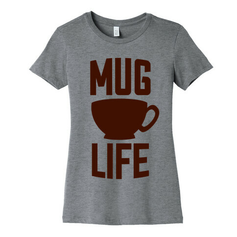 Mug Life Womens T-Shirt