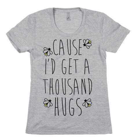 Cause I'd Get a Thousand Hugs Womens T-Shirt