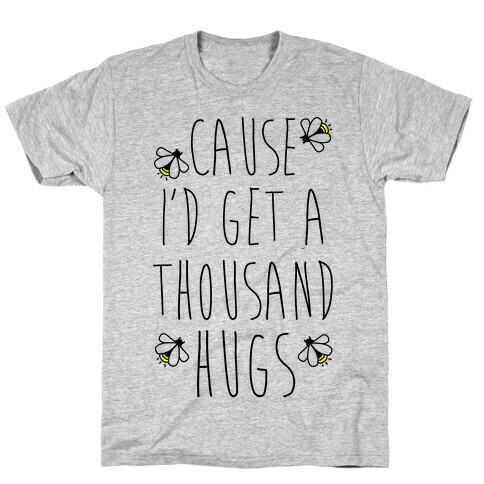 Cause I'd Get a Thousand Hugs T-Shirt