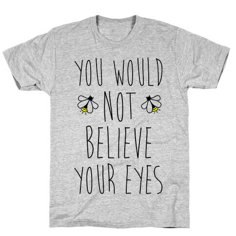 You Would Not Believe Your Eyes T-Shirt
