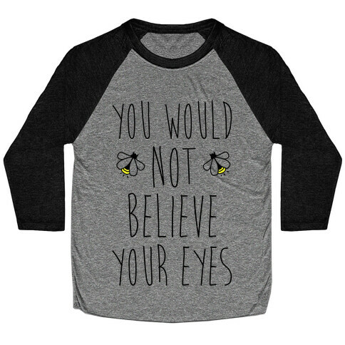 You Would Not Believe Your Eyes Baseball Tee