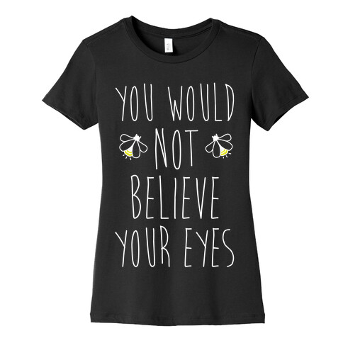 You Would Not Believe Your Eyes Womens T-Shirt