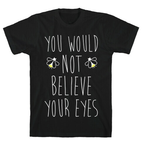 You Would Not Believe Your Eyes T-Shirt