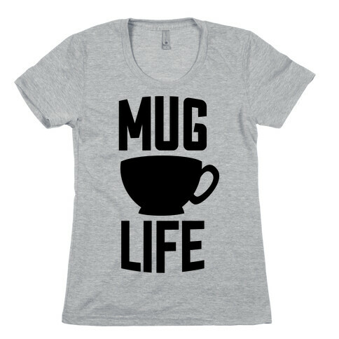 Mug Life Womens T-Shirt