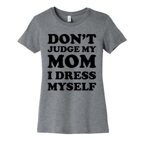 Don't Judge My Mom I Dress Myself Womens T-Shirt