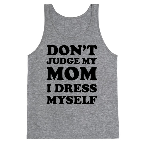 Don't Judge My Mom I Dress Myself Tank Top