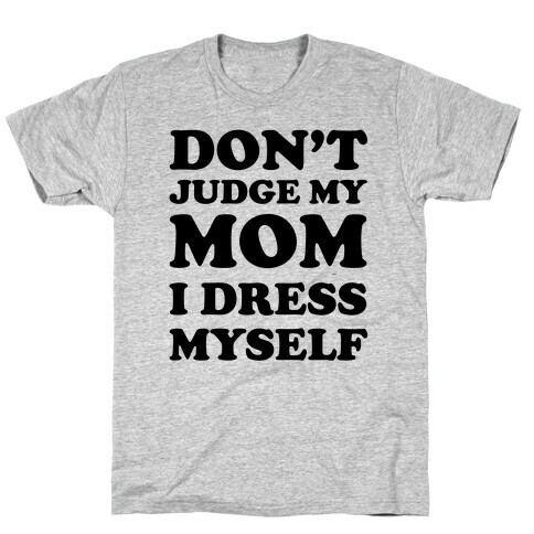 Don't Judge My Mom I Dress Myself T-Shirt