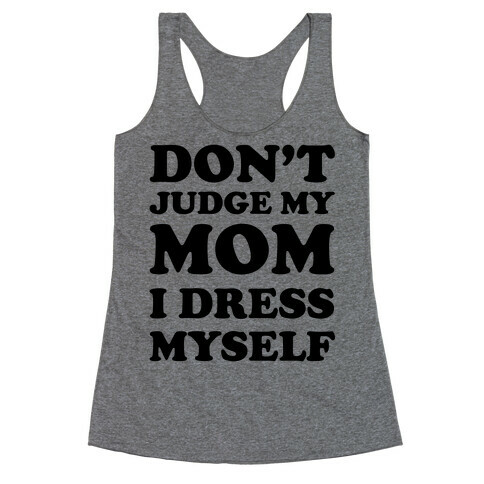 Don't Judge My Mom I Dress Myself Racerback Tank Top