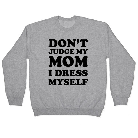 Don't Judge My Mom I Dress Myself Pullover
