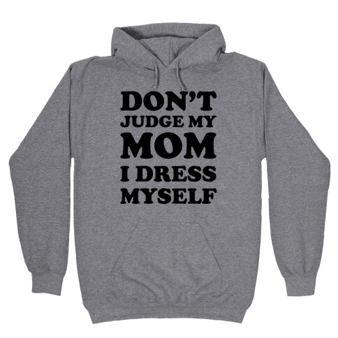 Don't Judge My Mom I Dress Myself Hooded Sweatshirt