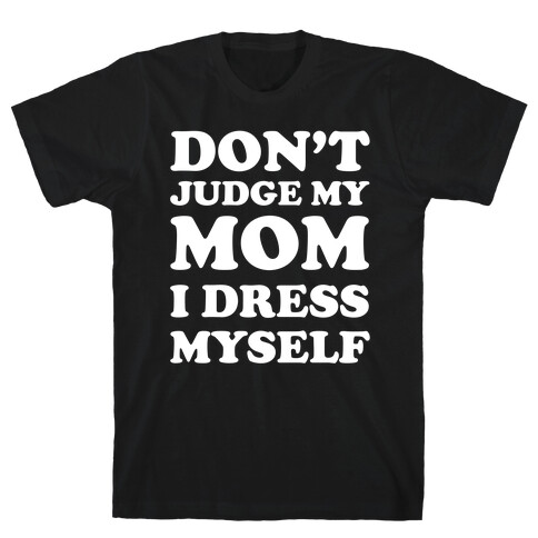 Don't Judge My Mom I Dress Myself T-Shirt