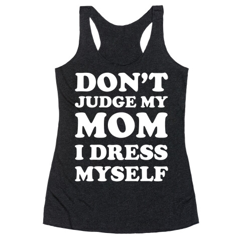 Don't Judge My Mom I Dress Myself Racerback Tank Top