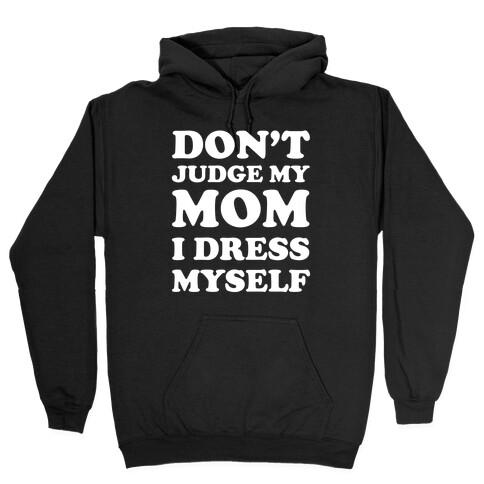 Don't Judge My Mom I Dress Myself Hooded Sweatshirt