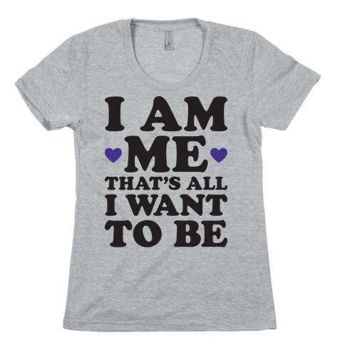 I Am Me That's All I Want To Be Womens T-Shirt
