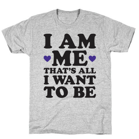 I Am Me That's All I Want To Be T-Shirt