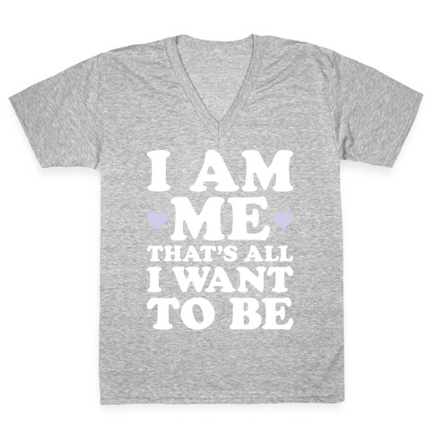 I Am Me That's All I Want To Be V-Neck Tee Shirt