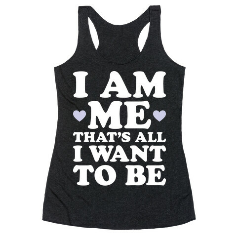 I Am Me That's All I Want To Be Racerback Tank Top