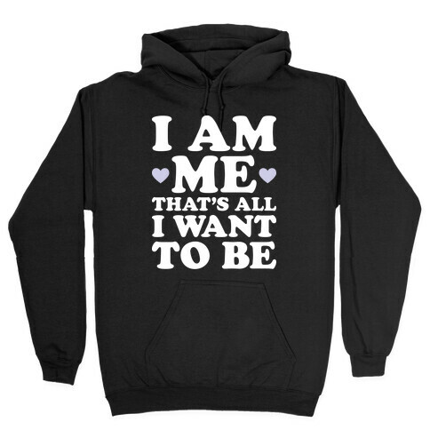 I Am Me That's All I Want To Be Hooded Sweatshirt