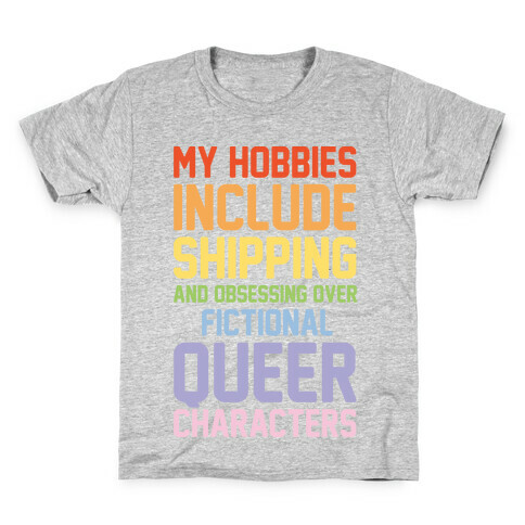 My Hobbies Include Shipping and Obsessing Over Fictional Queer Characters Kids T-Shirt