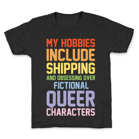 My Hobbies Include Shipping and Obsessing Over Fictional Queer Characters White Print Kids T-Shirt