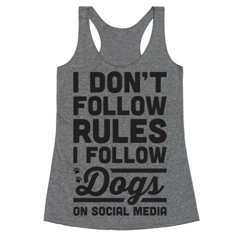 I Don't Follow Rules I Follow Dogs On Social Media Racerback Tank Top