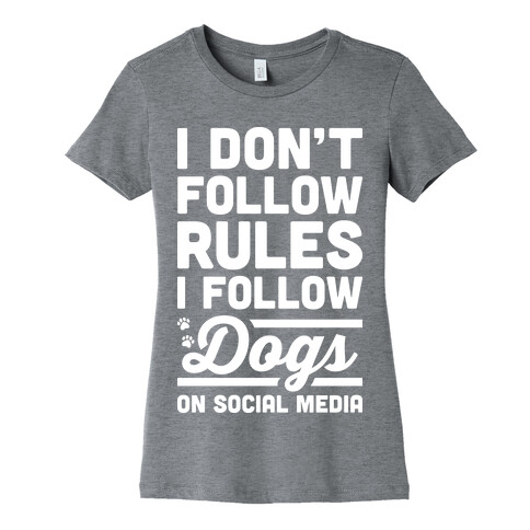 I Don't Follow Rules I Follow Dogs On Social Media Womens T-Shirt