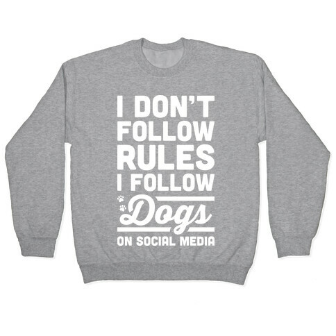 I Don't Follow Rules I Follow Dogs On Social Media Pullover