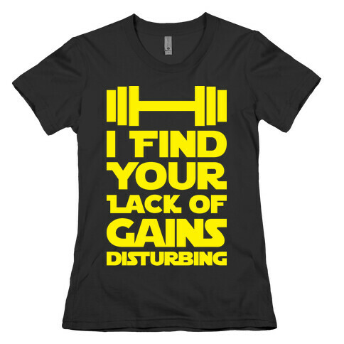 I Find Your Lack Of Gains Disturbing Womens T-Shirt