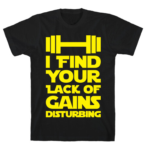 I Find Your Lack Of Gains Disturbing T-Shirt