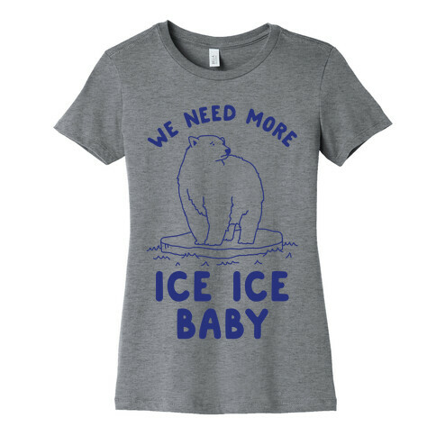 We Need More Ice Ice Baby Womens T-Shirt