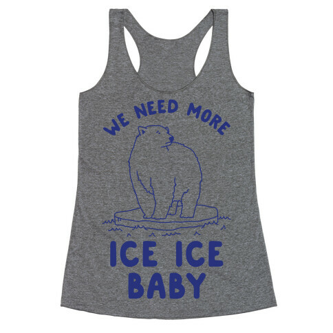 We Need More Ice Ice Baby Racerback Tank Top