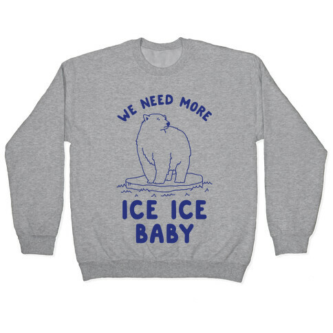 We Need More Ice Ice Baby Pullover