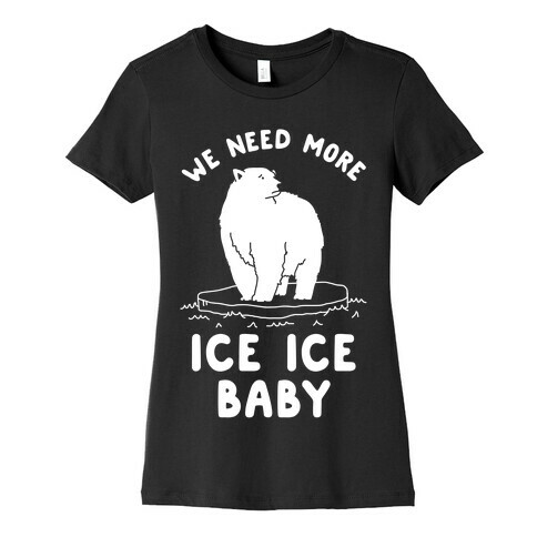 We Need More Ice Ice Baby Womens T-Shirt