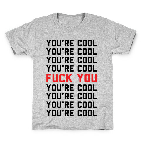 You're Cool F*** You Kids T-Shirt