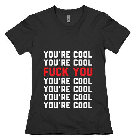 You're Cool F*** You Womens T-Shirt