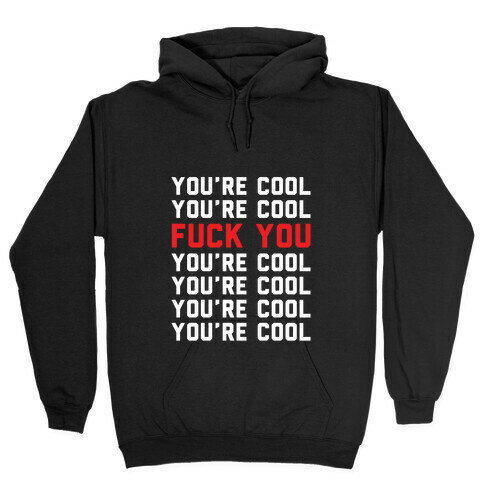 You're Cool F*** You Hooded Sweatshirt