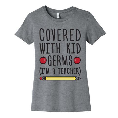 Covered With Kid Germs (I'm A Teacher) Womens T-Shirt
