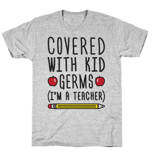 Covered With Kid Germs (I'm A Teacher) T-Shirt