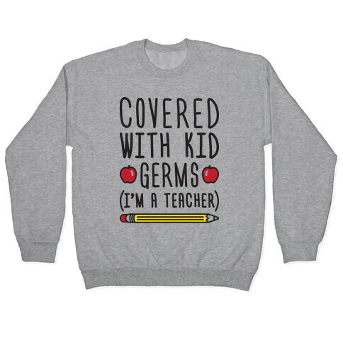 Covered With Kid Germs (I'm A Teacher) Pullover