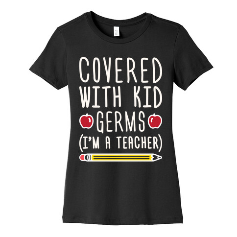 Covered With Kid Germs (I'm A Teacher) Womens T-Shirt