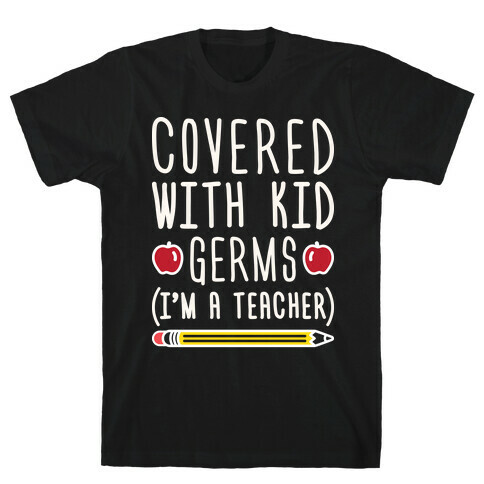 Covered With Kid Germs (I'm A Teacher) T-Shirt