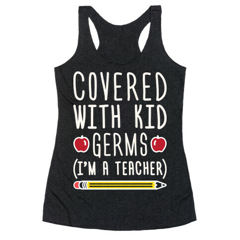 Covered With Kid Germs (I'm A Teacher) Racerback Tank Top