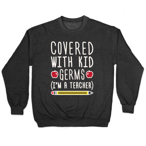 Covered With Kid Germs (I'm A Teacher) Pullover