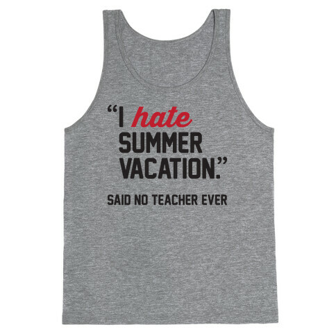 I Hate Summer Vacation - Said No Teacher Ever Tank Top